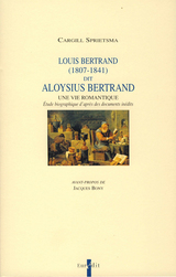Louis Bertrand (1807-1841) dit Aloysius Bertrand. Une vie romantique