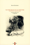Victor Hugo et le théâtre. Stratégie et dramaturgie